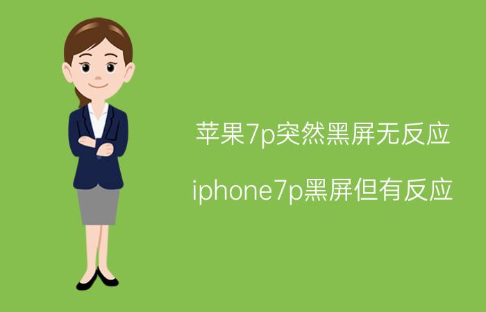 苹果7p突然黑屏无反应 iphone7p黑屏但有反应？